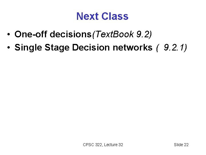 Next Class • One-off decisions(Text. Book 9. 2) • Single Stage Decision networks (