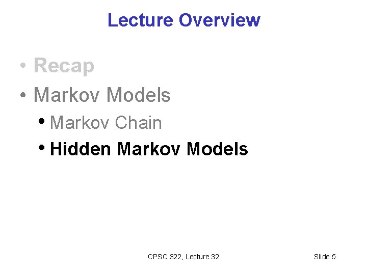 Lecture Overview • Recap • Markov Models • Markov Chain • Hidden Markov Models