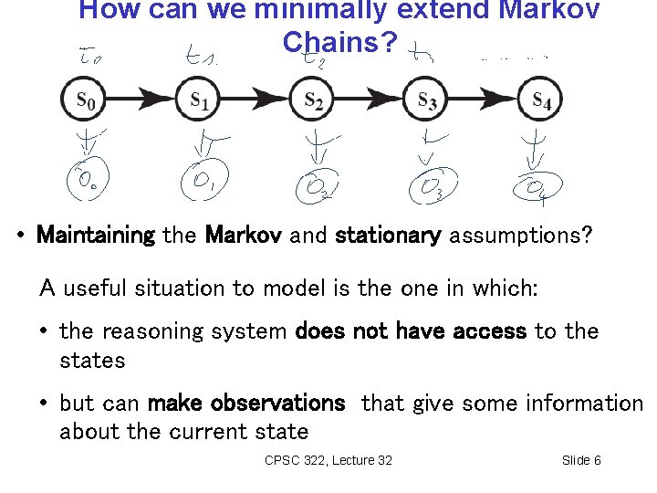 How can we minimally extend Markov Chains? • Maintaining the Markov and stationary assumptions?