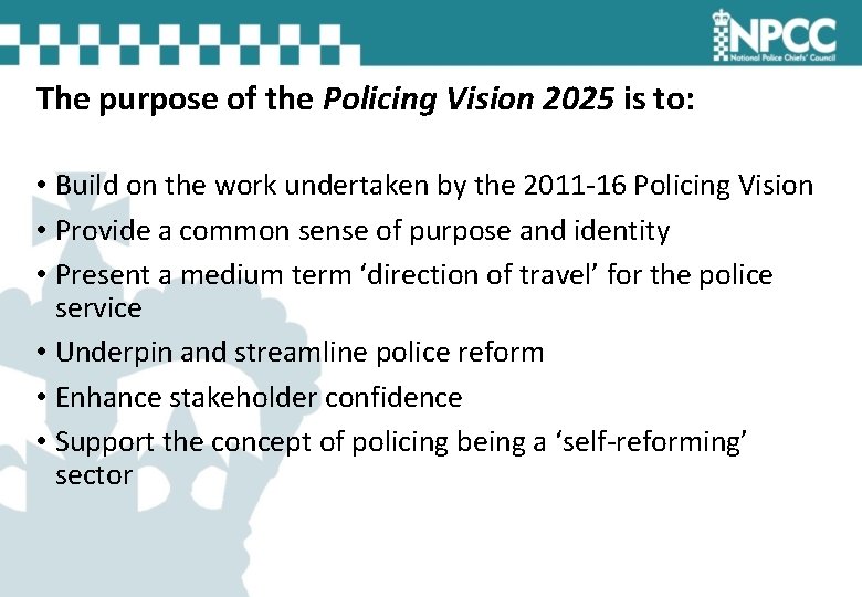 The purpose of the Policing Vision 2025 is to: • Build on the work