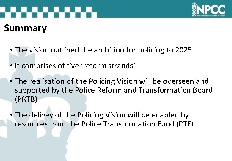 Summary • The vision outlined the ambition for policing to 2025 • It comprises