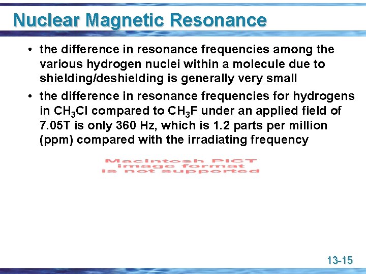 Nuclear Magnetic Resonance • the difference in resonance frequencies among the various hydrogen nuclei