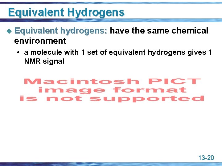 Equivalent Hydrogens u Equivalent hydrogens: have the same chemical environment • a molecule with