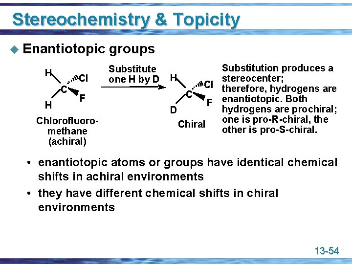 Stereochemistry & Topicity u Enantiotopic H Cl C H F Chlorofluoromethane (achiral) groups Substitute