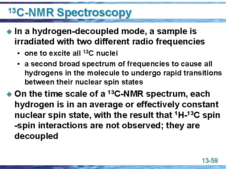 13 C-NMR Spectroscopy u In a hydrogen-decoupled mode, a sample is irradiated with two