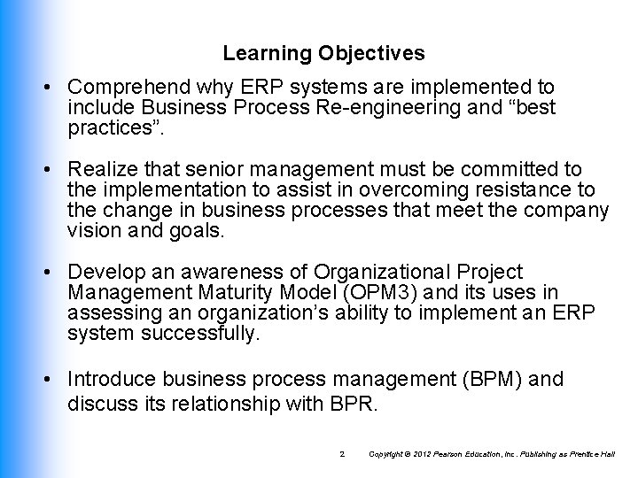Learning Objectives • Comprehend why ERP systems are implemented to include Business Process Re-engineering