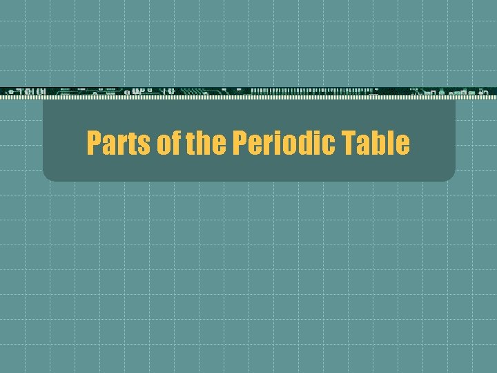 Parts of the Periodic Table 