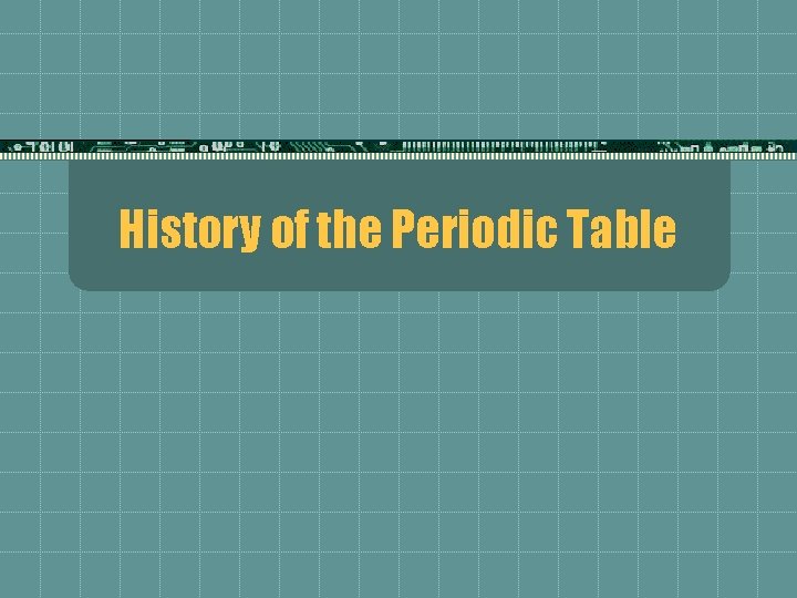 History of the Periodic Table 