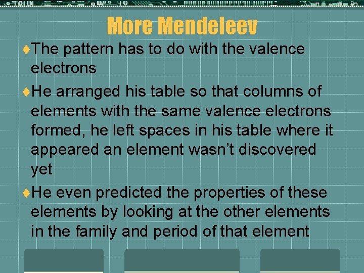 More Mendeleev t. The pattern has to do with the valence electrons t. He