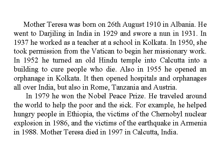 Mother Teresa was born on 26 th August 1910 in Albania. He went to Mother Teresa was born on 26 th August 1910 in Albania. He went to