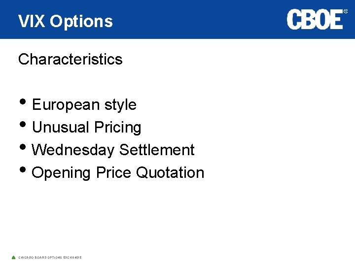 VIX Options Characteristics • European style • Unusual Pricing • Wednesday Settlement • Opening