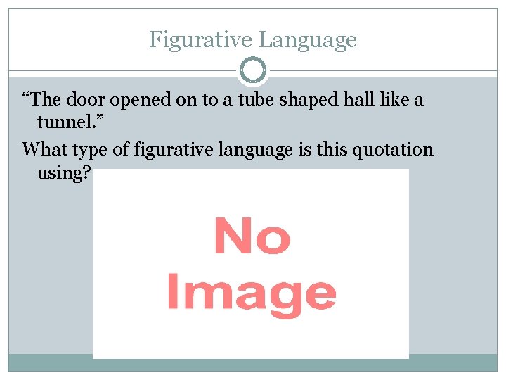 Figurative Language “The door opened on to a tube shaped hall like a tunnel.