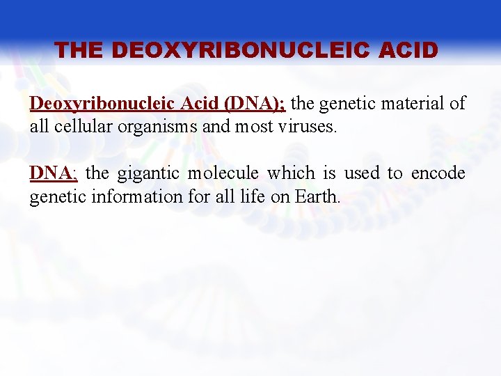 THE DEOXYRIBONUCLEIC ACID Deoxyribonucleic Acid (DNA); the genetic material of all cellular organisms and