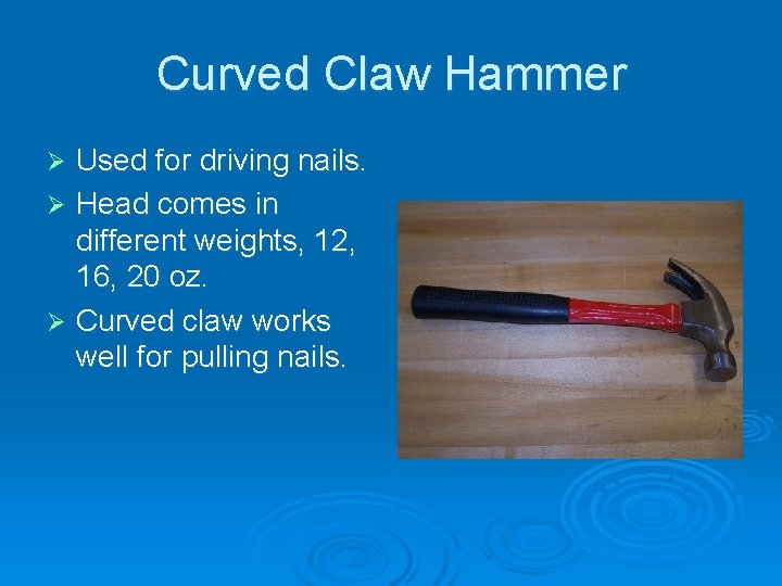 Curved Claw Hammer Used for driving nails. Ø Head comes in different weights, 12,