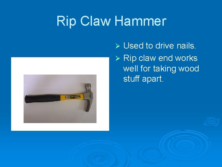 Rip Claw Hammer Used to drive nails. Ø Rip claw end works well for
