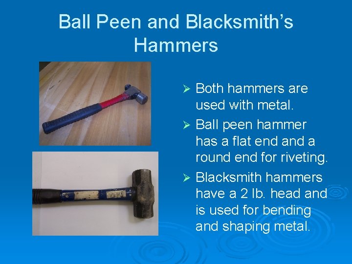 Ball Peen and Blacksmith’s Hammers Both hammers are used with metal. Ø Ball peen