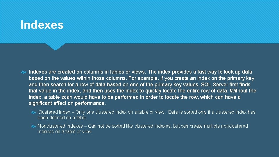 Indexes are created on columns in tables or views. The index provides a fast