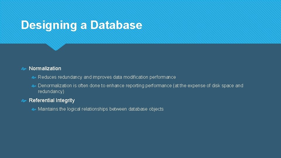 Designing a Database Normalization Reduces redundancy and improves data modification performance Denormalization is often