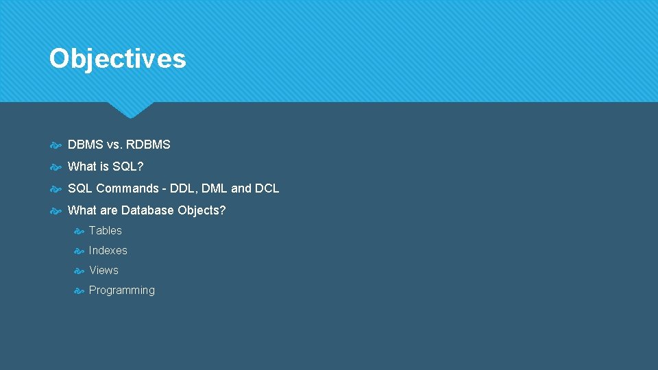 Objectives DBMS vs. RDBMS What is SQL? SQL Commands - DDL, DML and DCL