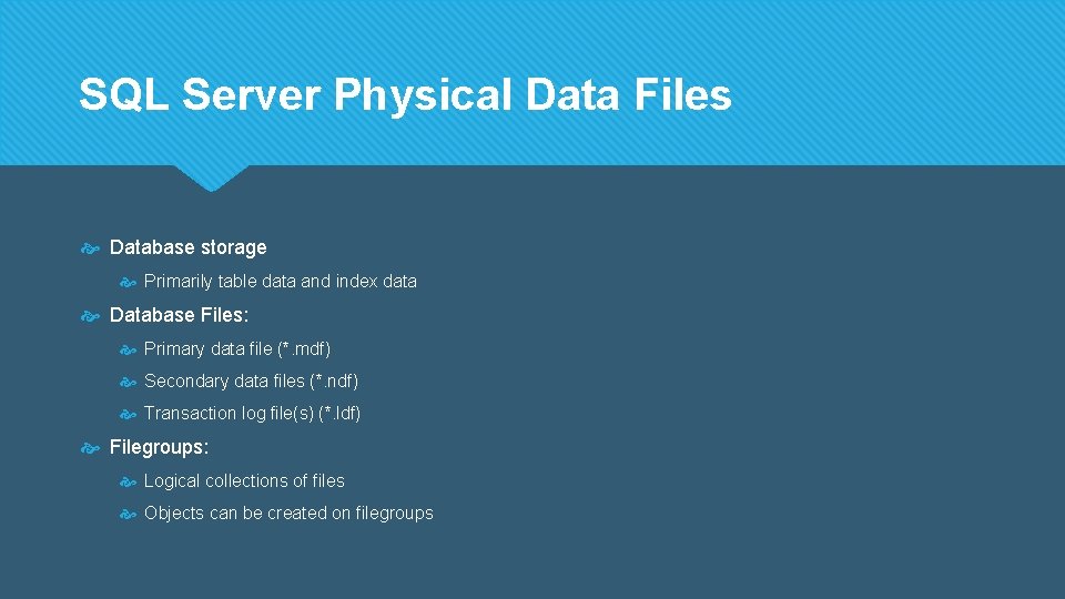 SQL Server Physical Data Files Database storage Primarily table data and index data Database