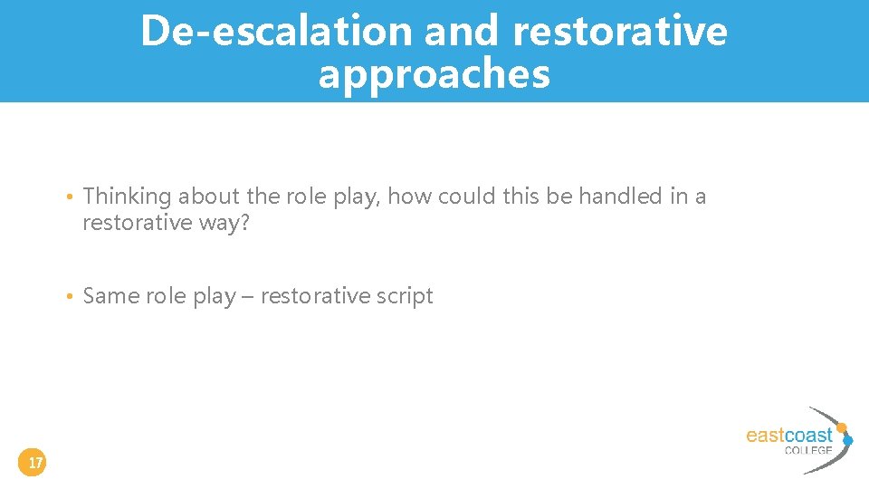 De-escalation and restorative approaches • Thinking about the role play, how could this be