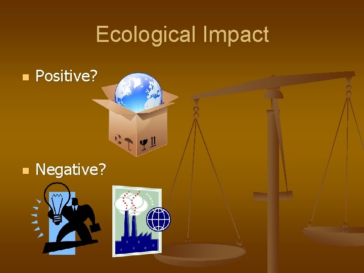 Ecological Impact n Positive? n Negative? 