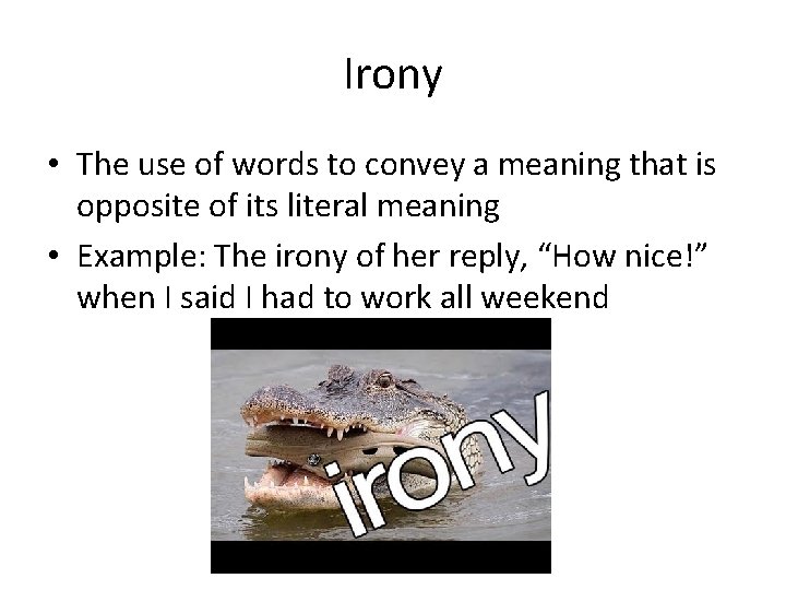 Irony • The use of words to convey a meaning that is opposite of