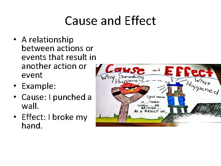 Cause and Effect • A relationship between actions or events that result in another