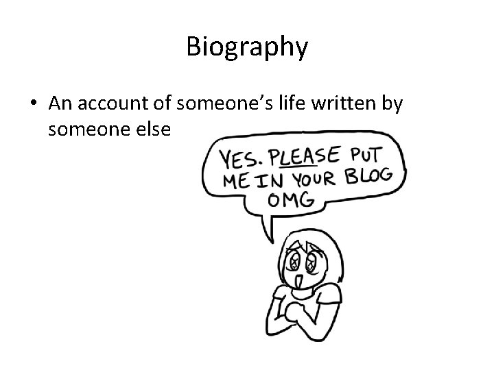 Biography • An account of someone’s life written by someone else 