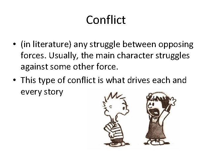 Conflict • (in literature) any struggle between opposing forces. Usually, the main character struggles