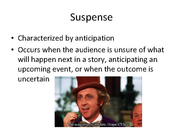 Suspense • Characterized by anticipation • Occurs when the audience is unsure of what