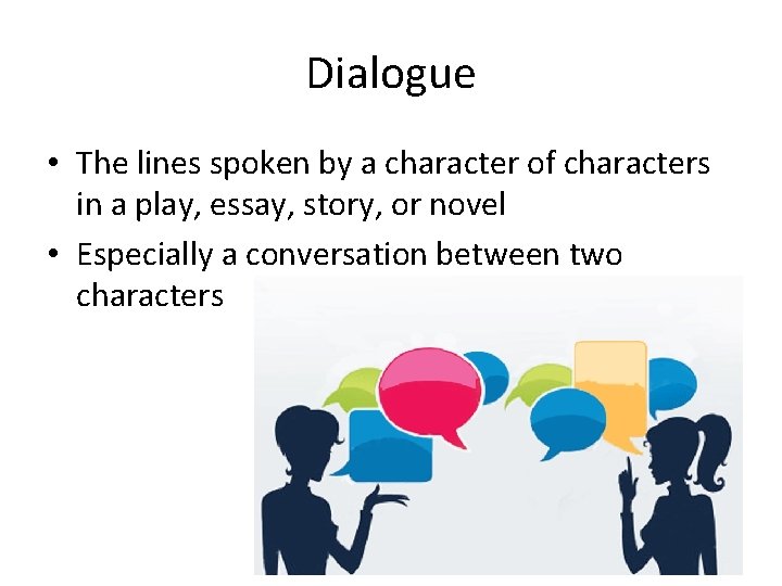 Dialogue • The lines spoken by a character of characters in a play, essay,
