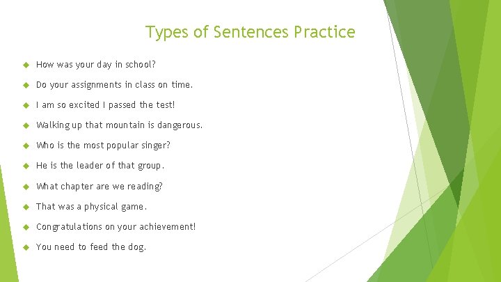 Types of Sentences Practice How was your day in school? Do your assignments in