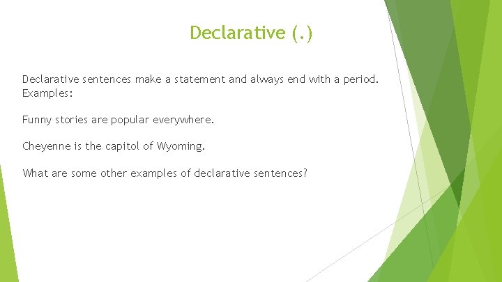 Declarative (. ) Declarative sentences make a statement and always end with a period.