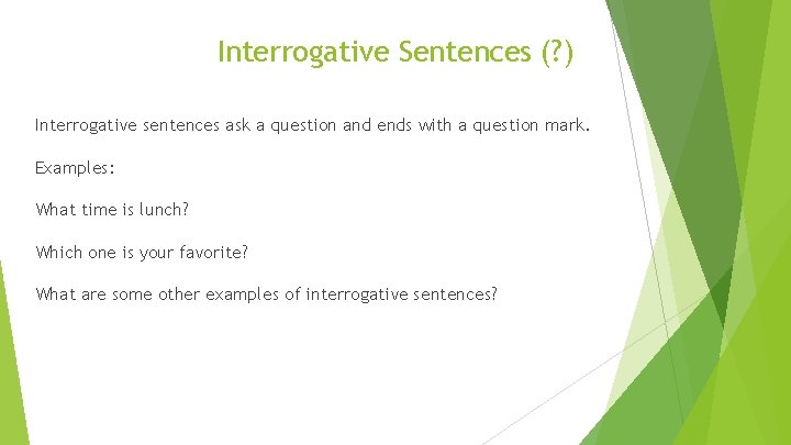 Interrogative Sentences (? ) Interrogative sentences ask a question and ends with a question