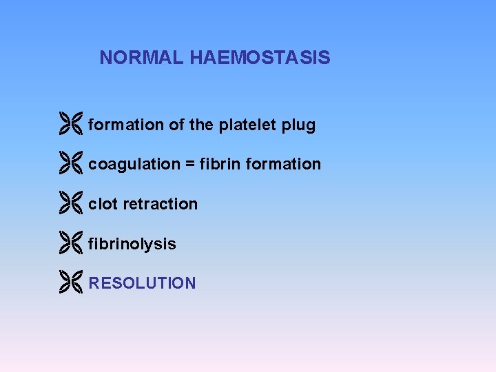 NORMAL HAEMOSTASIS formation of the platelet plug coagulation = fibrin formation clot retraction fibrinolysis