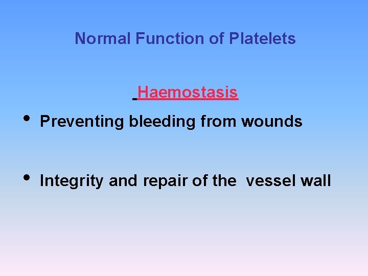 Normal Function of Platelets Haemostasis • Preventing bleeding from wounds • Integrity and repair