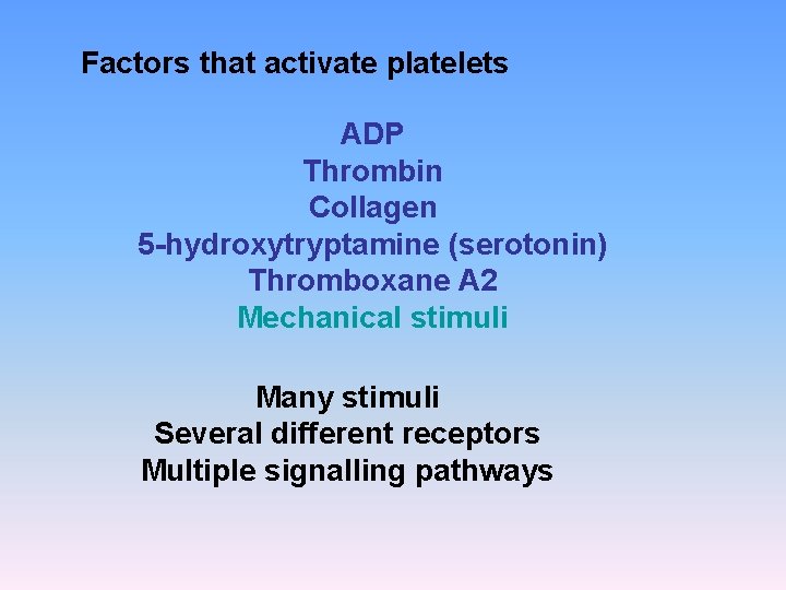 Factors that activate platelets ADP Thrombin Collagen 5 -hydroxytryptamine (serotonin) Thromboxane A 2 Mechanical