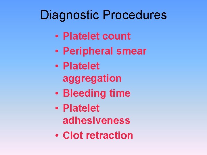 Diagnostic Procedures • Platelet count • Peripheral smear • Platelet aggregation • Bleeding time