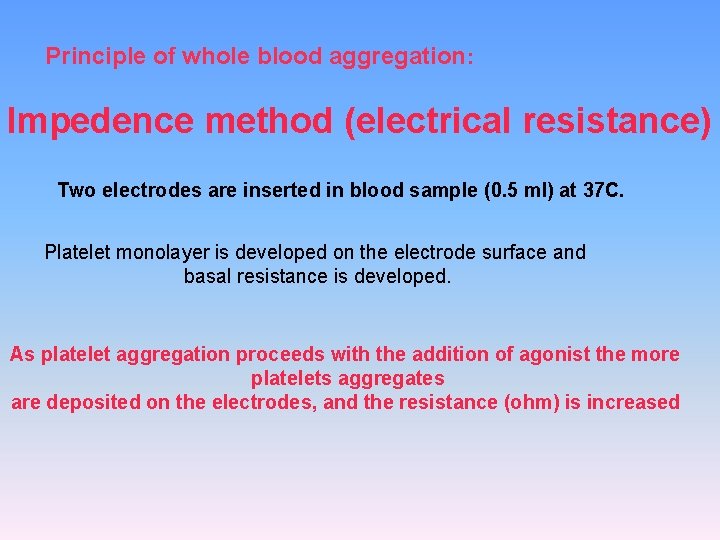 Principle of whole blood aggregation: Impedence method (electrical resistance) Two electrodes are inserted in