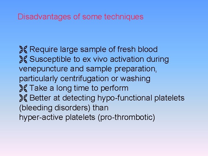 Disadvantages of some techniques Require large sample of fresh blood Susceptible to ex vivo