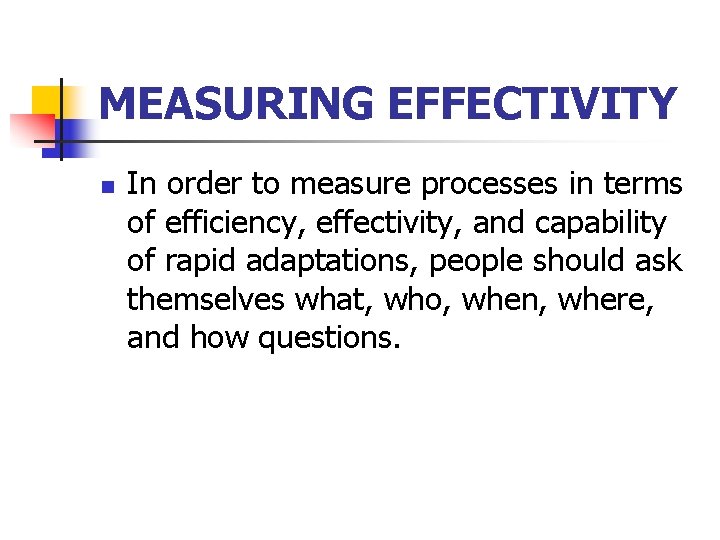 MEASURING EFFECTIVITY n In order to measure processes in terms of efficiency, effectivity, and