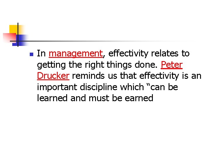 n In management, effectivity relates to getting the right things done. Peter Drucker reminds