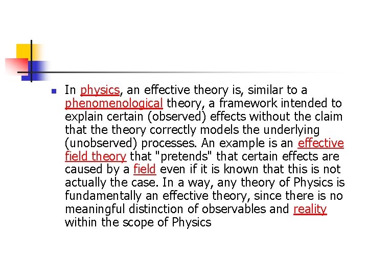 n In physics, an effective theory is, similar to a phenomenological theory, a framework