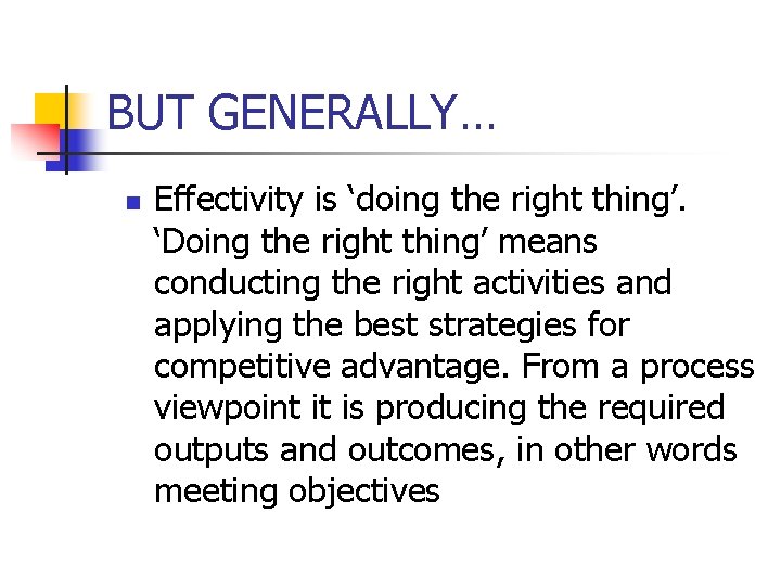 BUT GENERALLY… n Effectivity is ‘doing the right thing’. ‘Doing the right thing’ means