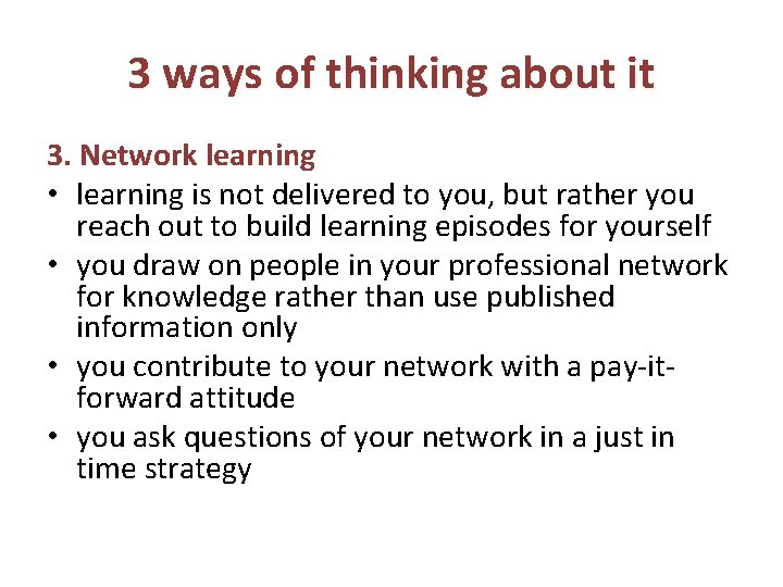 3 ways of thinking about it 3. Network learning • learning is not delivered