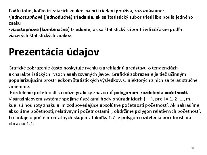 Podľa toho, koľko triediacich znakov sa pri triedení používa, rozoznávame: • jednostupňové (jednoduché) triedenie,