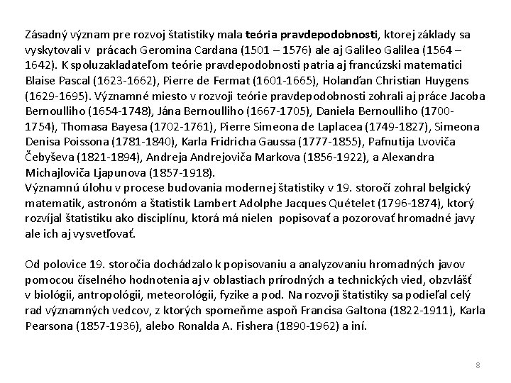 Zásadný význam pre rozvoj štatistiky mala teória pravdepodobnosti, ktorej základy sa vyskytovali v prácach