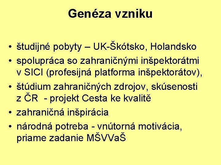 Genéza vzniku • študijné pobyty – UK-Škótsko, Holandsko • spolupráca so zahraničnými inšpektorátmi v