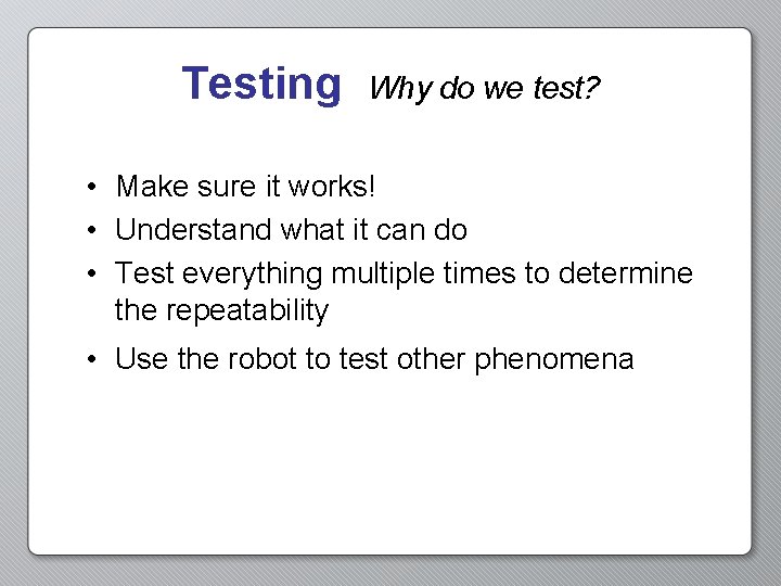 Testing Why do we test? • Make sure it works! • Understand what it